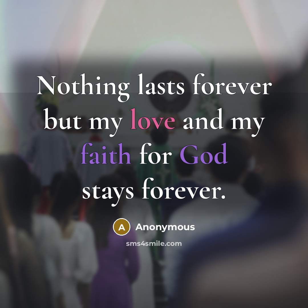 “Nothing lasts forever but my love and my faith for God stays forever.” quote by Anonymous