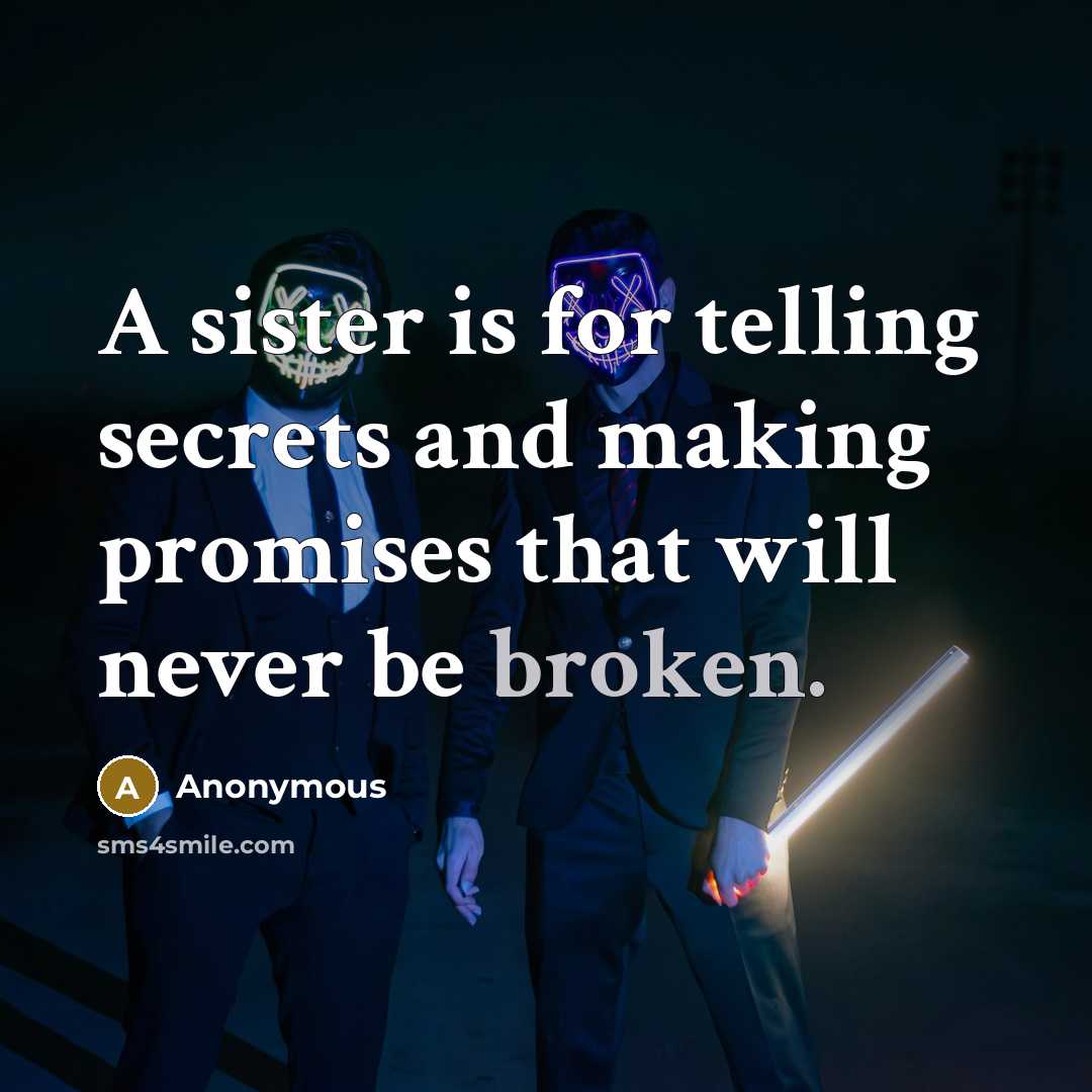 “A sister is for telling secrets and making promises that will never be broken.” quote by Anonymous