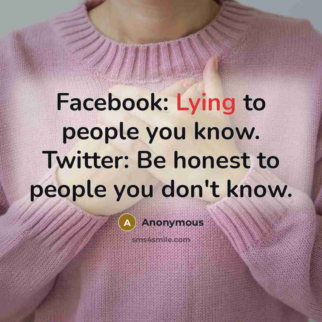 “Facebook: Lying to people you know. Twitter: Be honest to people you don't know.” quote by Anonymous