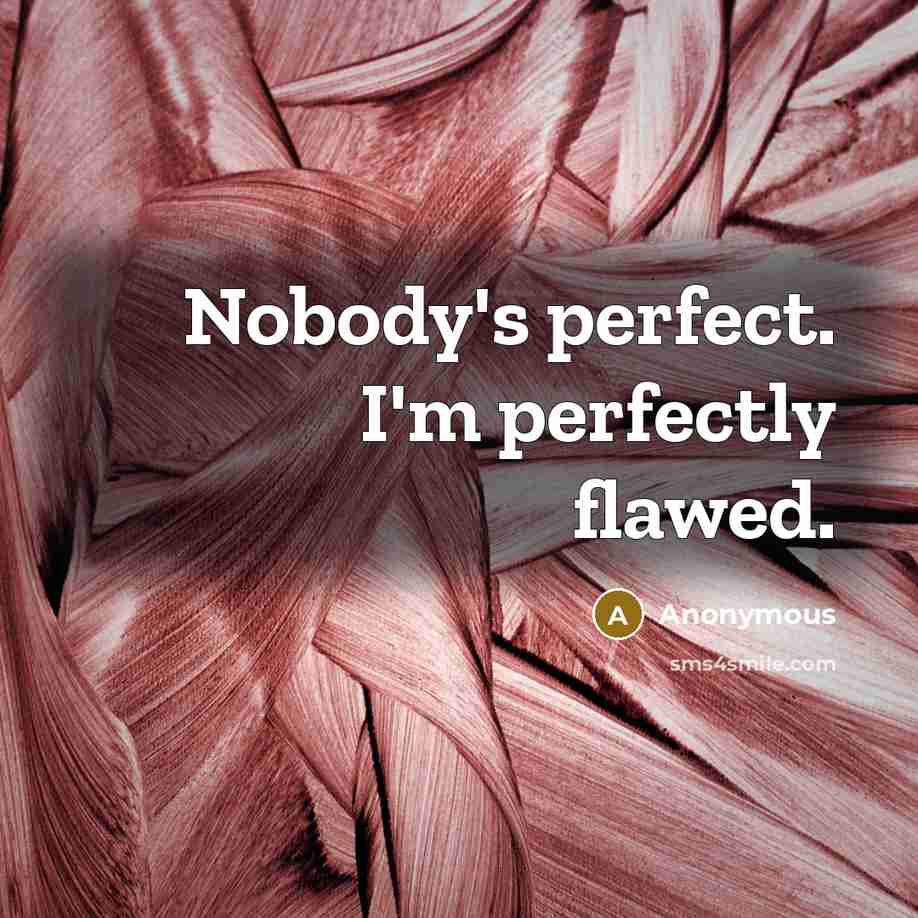 “Nobody's perfect. I'm perfectly flawed.” quote by Anonymous
