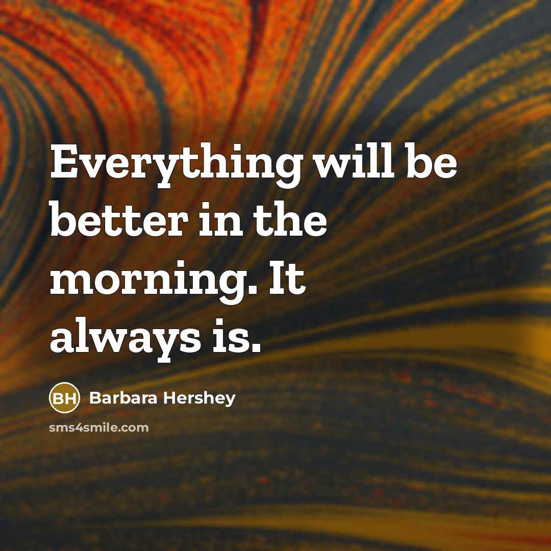 “Everything will be better in the morning. It always is.” quote by Barbara Hershey