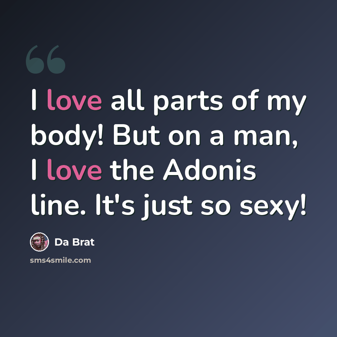 “I love all parts of my body! But on a man, I love the Adonis line. It's just so sexy!” quote by Da Brat