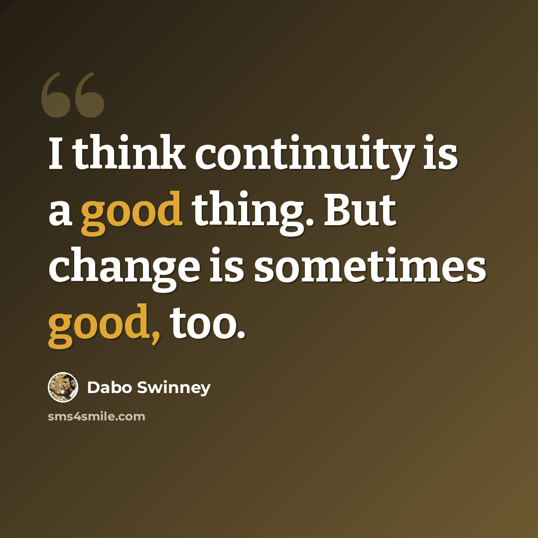 “I think continuity is a good thing. But change is sometimes good, too.” quote by Dabo Swinney