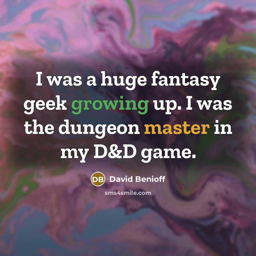 “I was a huge fantasy geek growing up. I was the dungeon master in my D&D game.” quote by David Benioff