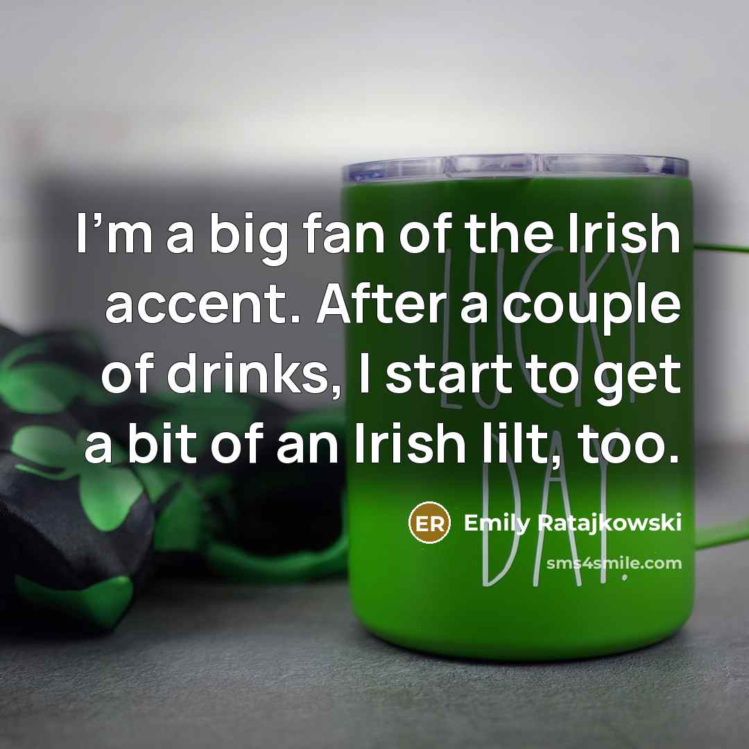 “I'm a big fan of the Irish accent. After a couple of drinks, I start to get a bit of an Irish lilt, too.” quote by Emily Ratajkowski