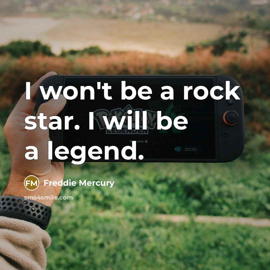 “I won't be a rock star. I will be a legend.” quote by Freddie Mercury