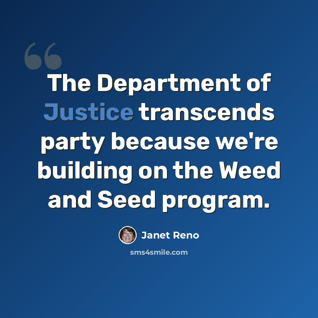 “The Department of Justice transcends party because we're building on the Weed and Seed program.” quote by Janet Reno