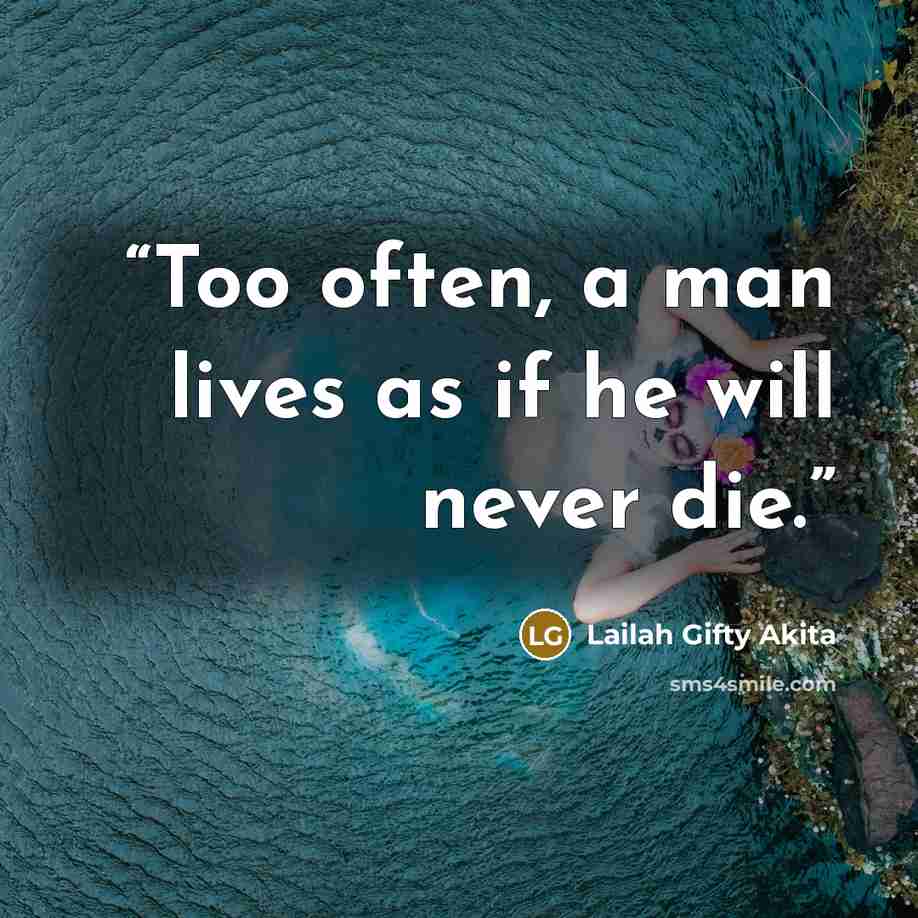 “Too often, a man lives as if he will never die.” quote by Lailah Gifty Akita