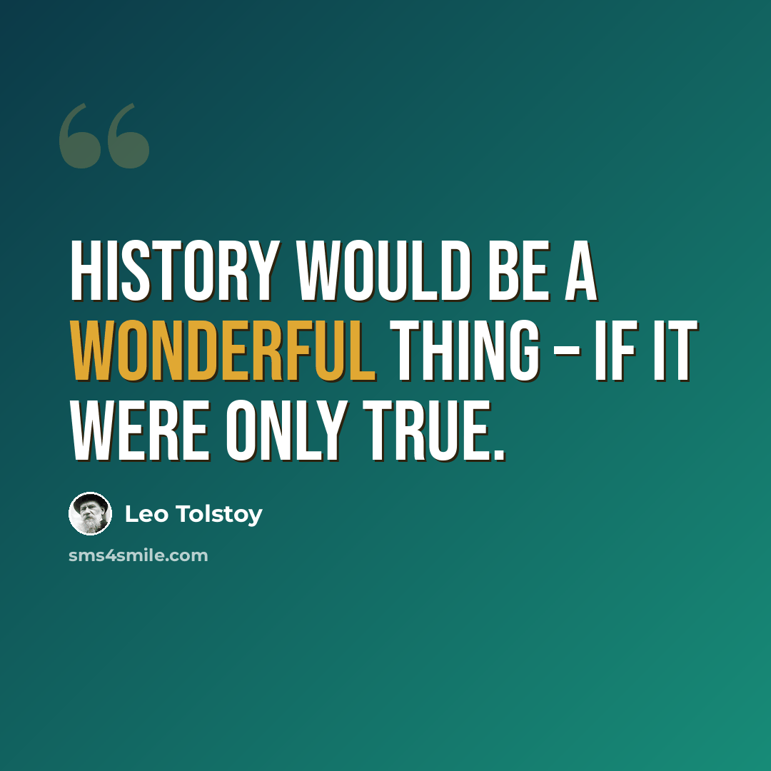 “History would be a wonderful thing – if it were only true.” quote by Leo Tolstoy