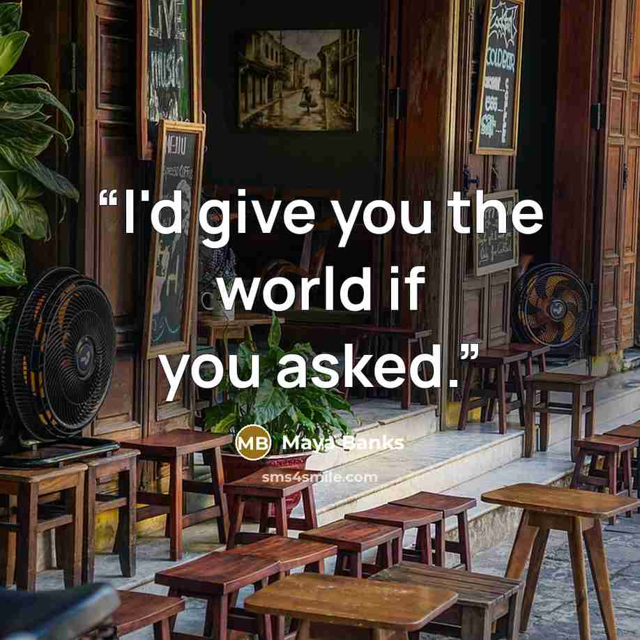 “I'd give you the world if you asked.” quote by Maya Banks