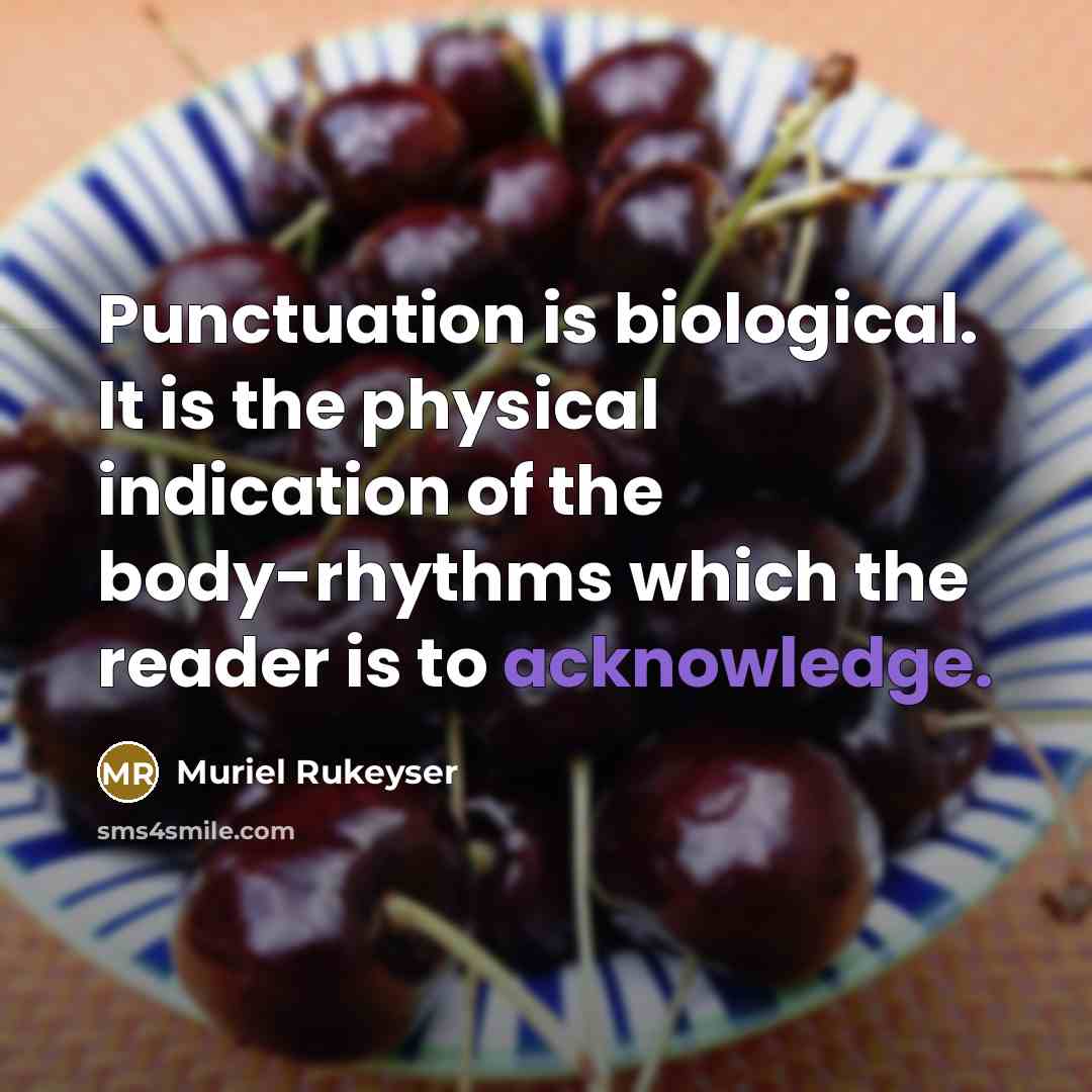 “Punctuation is biological. It is the physical indication of the body-rhythms which the reader is to acknowledge.” quote by Muriel Rukeyser