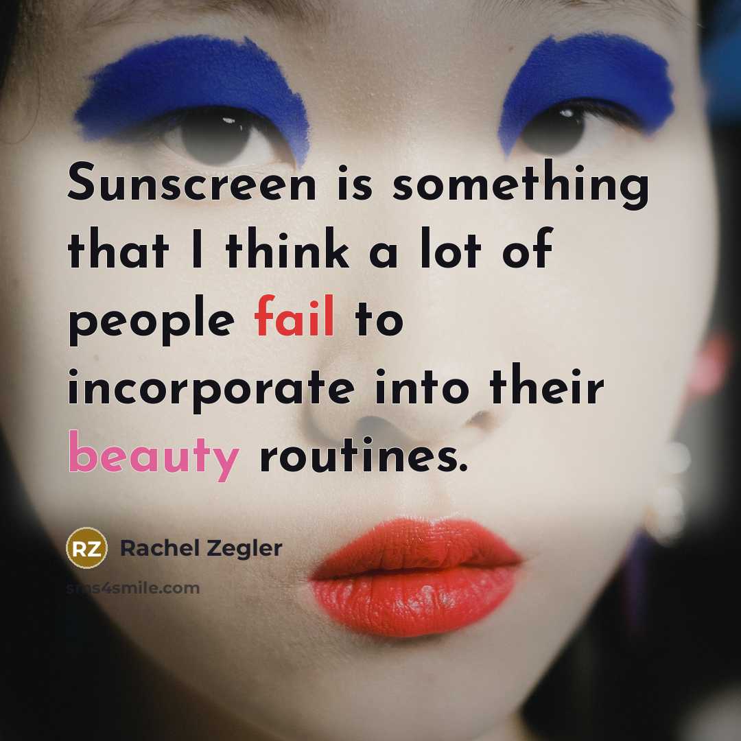“Sunscreen is something that I think a lot of people fail to incorporate into their beauty routines.” quote by Rachel Zegler
