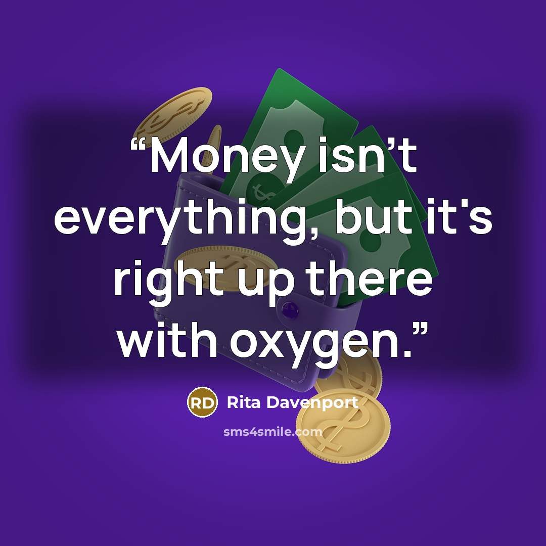 “Money isn't everything, but it's right up there with oxygen.” quote by Rita Davenport
