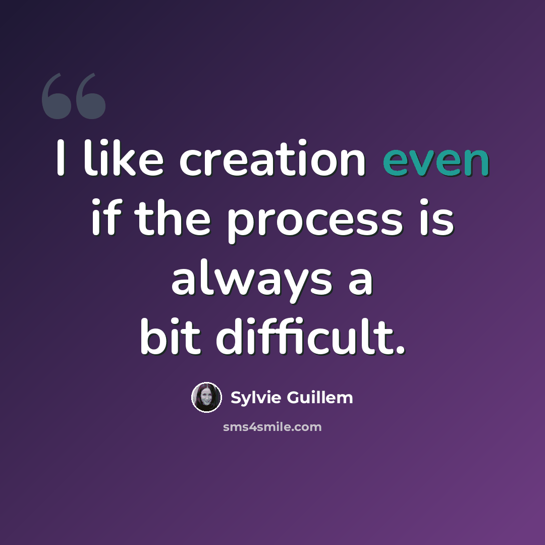 “I like creation even if the process is always a bit difficult.” quote by Sylvie Guillem