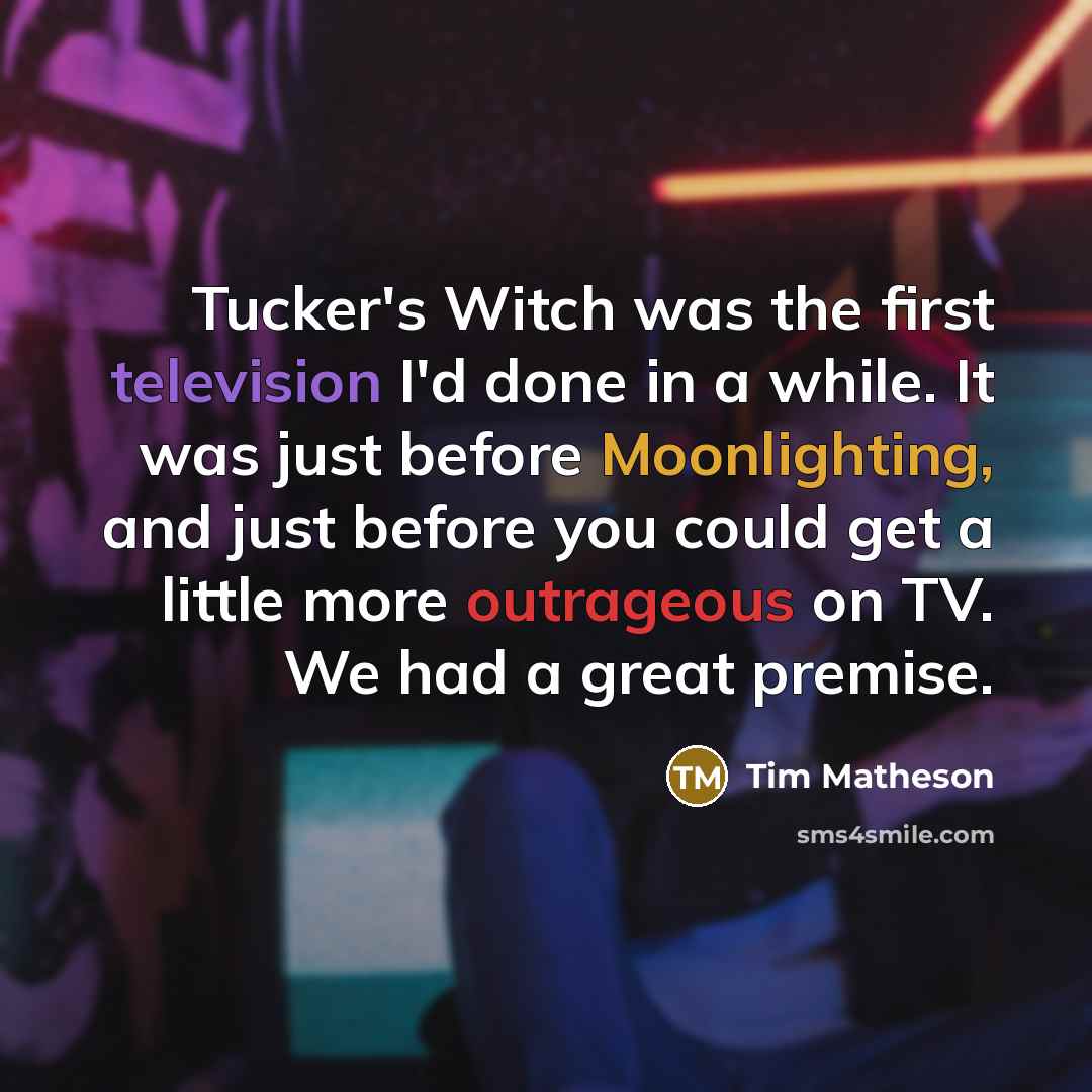 “Tucker's Witch was the first television I'd done in a while. It was just before Moonlighting, and just before you could get a little more outrageous on TV. We had a great premise.” quote by Tim Matheson
