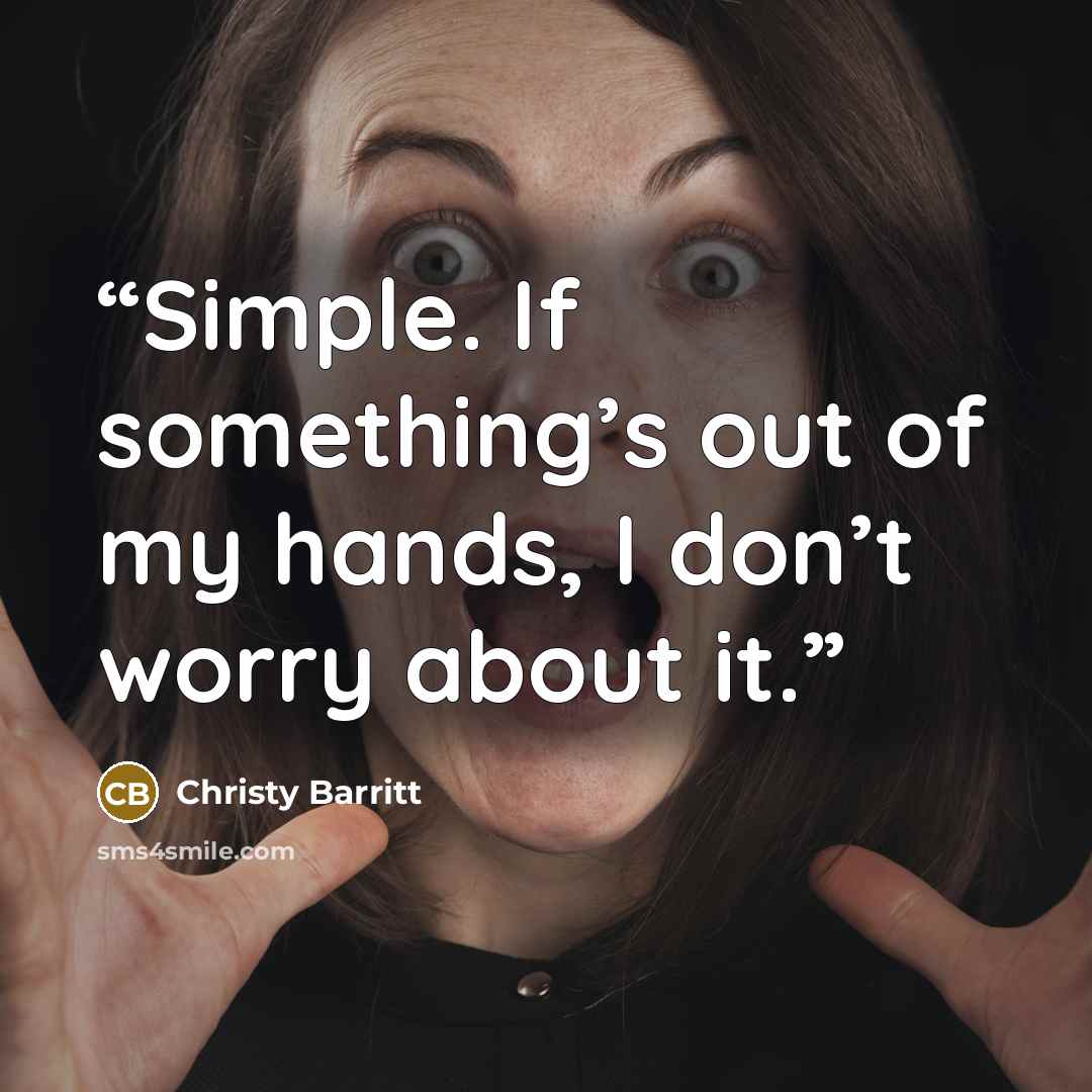 “Simple. If something’s out of my hands, I don’t worry about it.” quote by Christy Barritt