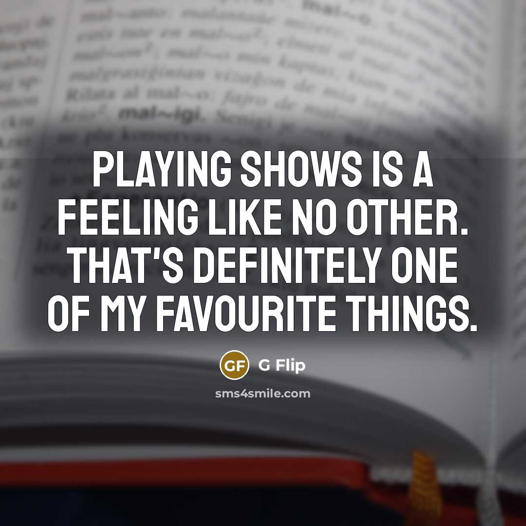 “Playing shows is a feeling like no other. That's definitely one of my favourite things.” quote by G Flip
