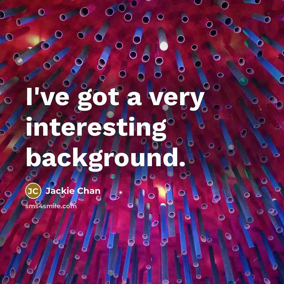 “I've got a very interesting background.” quote by Jackie Chan