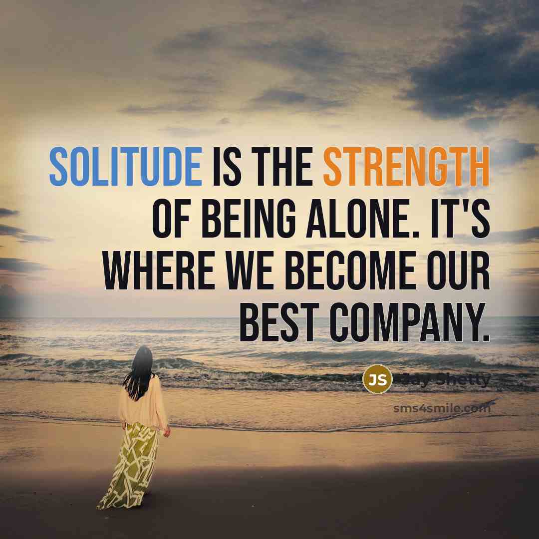 “Solitude is the strength of being alone. It's where we become our best company.” quote by Jay Shetty