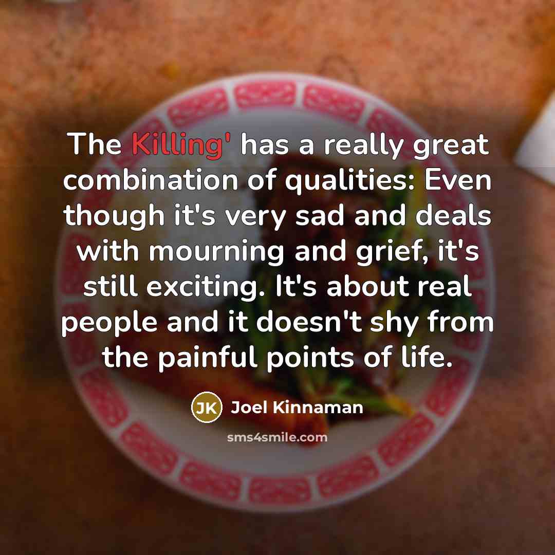 “The Killing' has a really great combination of qualities: Even though it's very sad and deals with mourning and grief, it's still exciting. It's about real people and it doesn't shy from the painful points of life.” quote by Joel Kinnaman