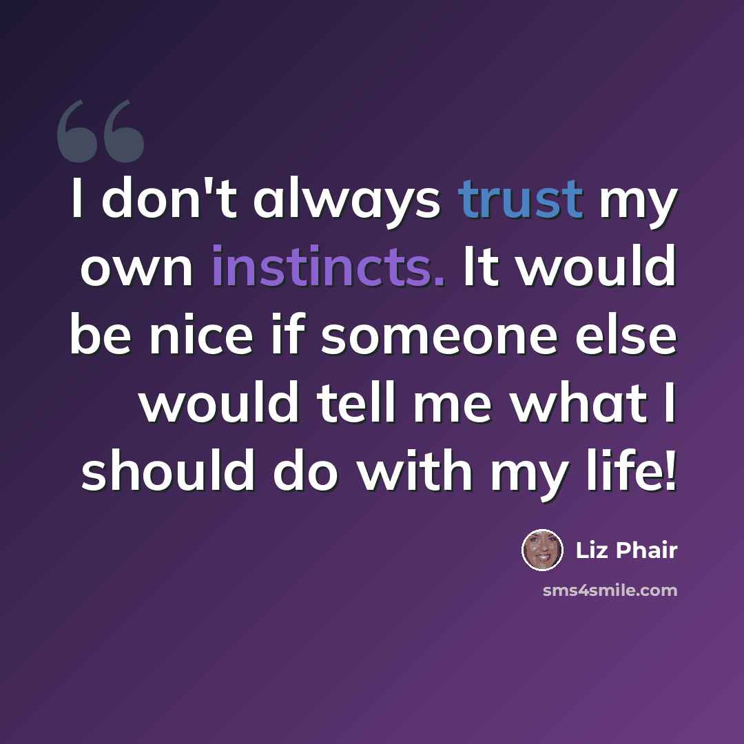 “I don't always trust my own instincts. It would be nice if someone else would tell me what I should do with my life!” quote by Liz Phair