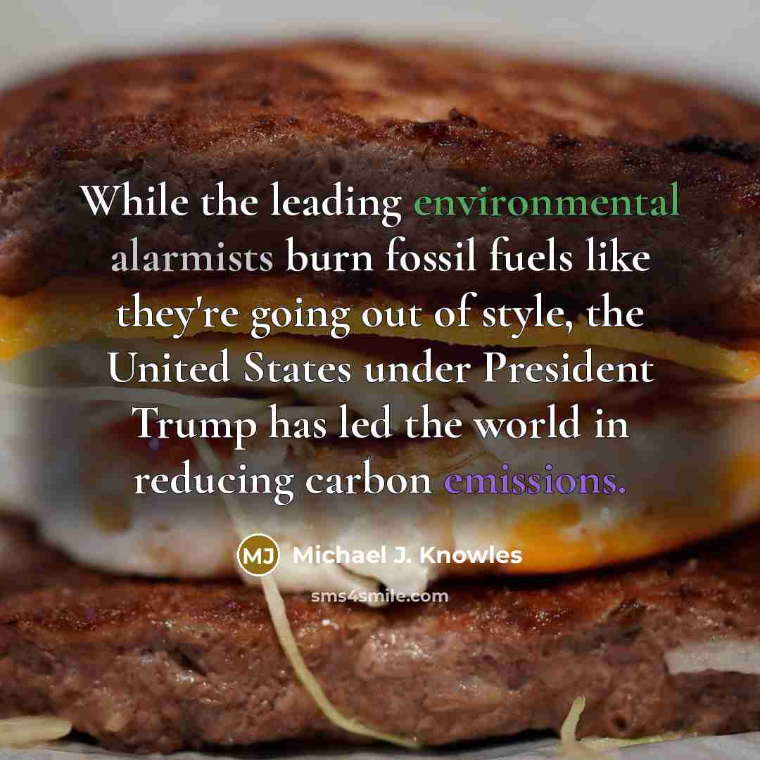 “While the leading environmental alarmists burn fossil fuels like they're going out of style, the United States under President Trump has led the world in reducing carbon emissions.” quote by Michael J. Knowles