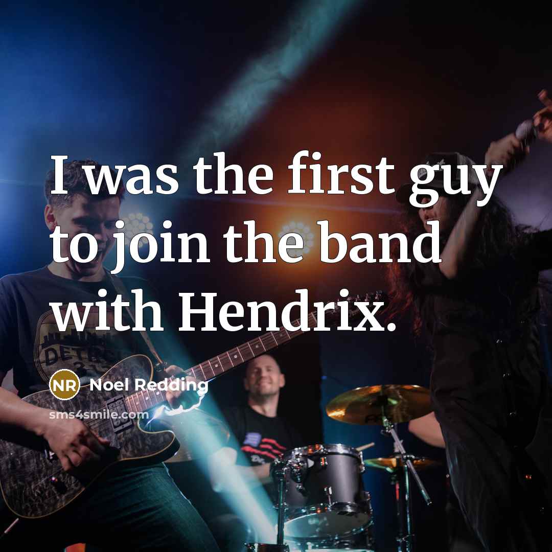 “I was the first guy to join the band with Hendrix.” quote by Noel Redding