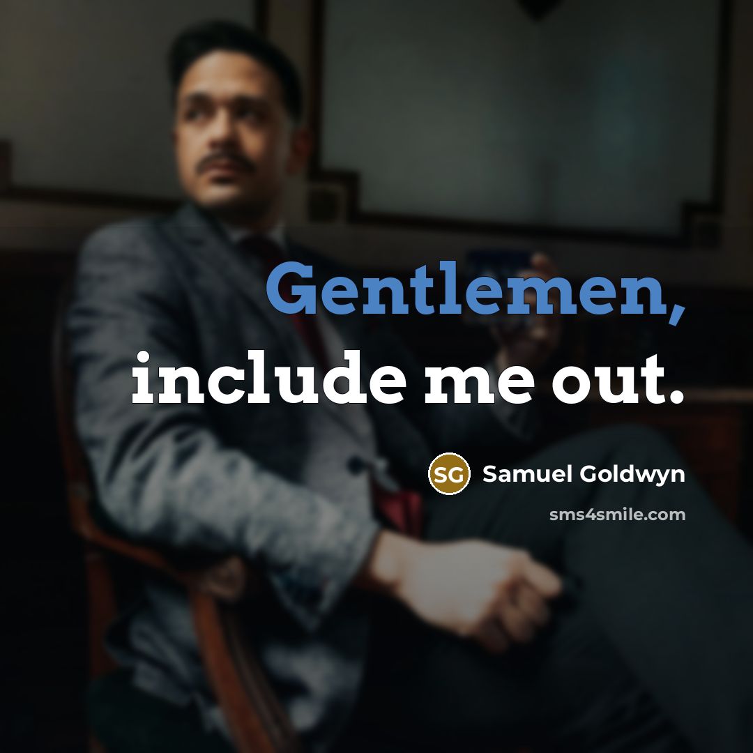 “Gentlemen, include me out.” quote by Samuel Goldwyn