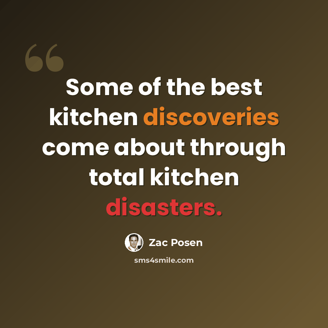 “Some of the best kitchen discoveries come about through total kitchen disasters.” quote by Zac Posen