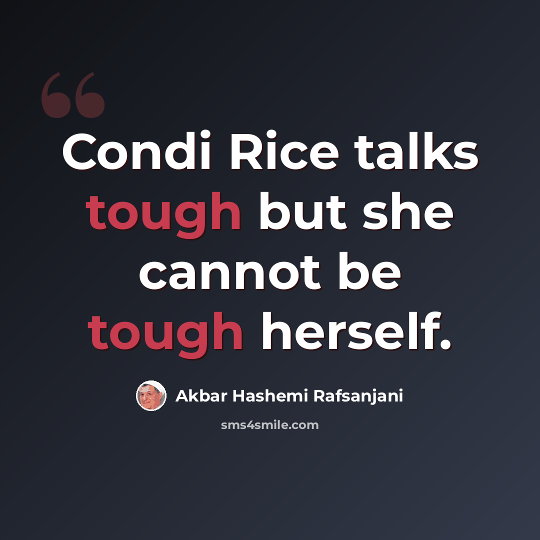 “Condi Rice talks tough but she cannot be tough herself.” quote by Akbar Hashemi Rafsanjani