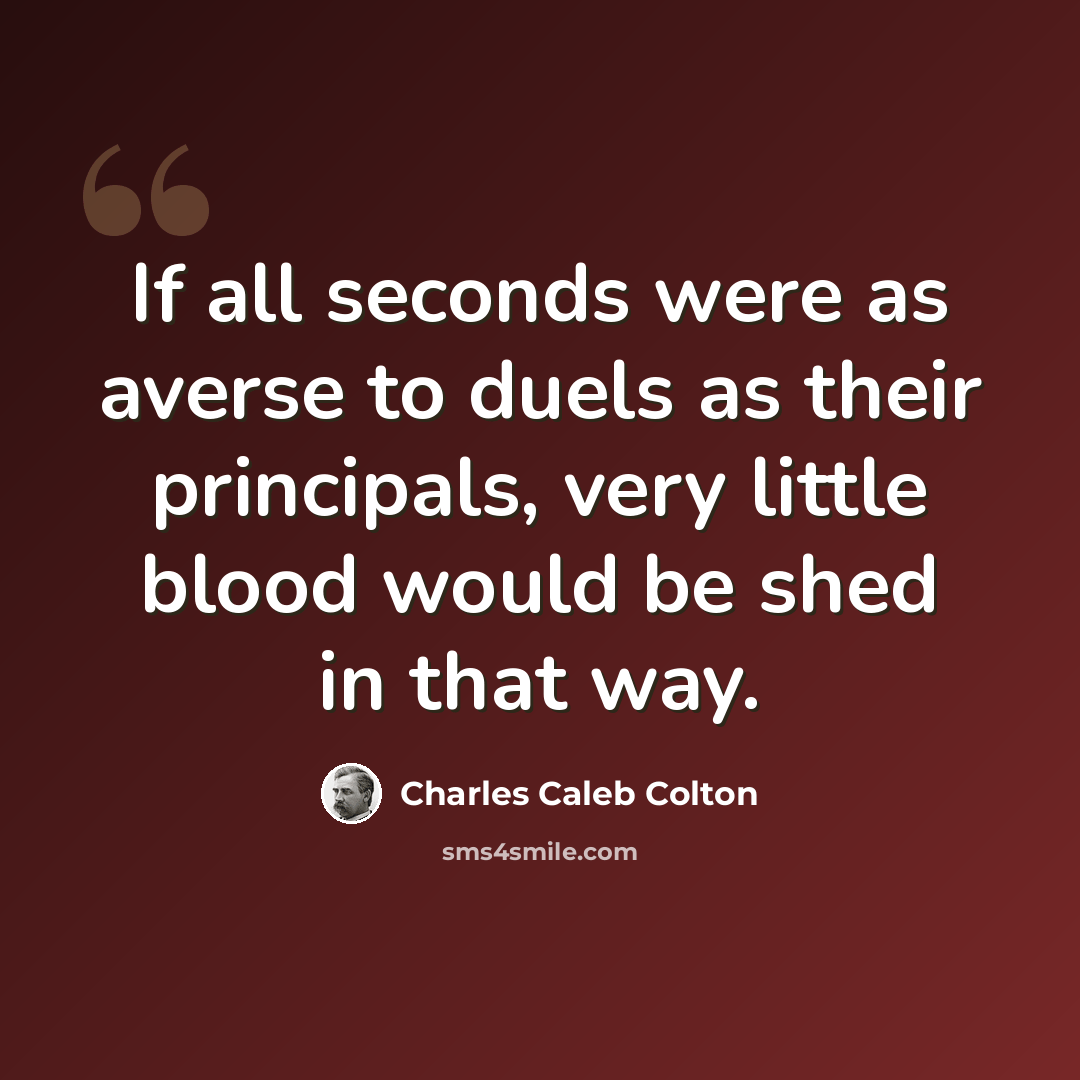 “If all seconds were as averse to duels as their principals, very little blood would be shed in that way.” quote by Charles Caleb Colton