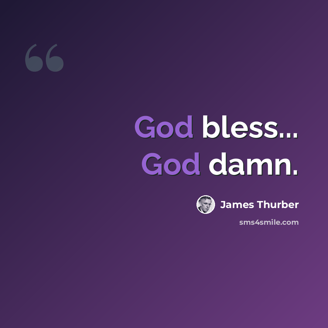 “God bless... God damn.” quote by James Thurber