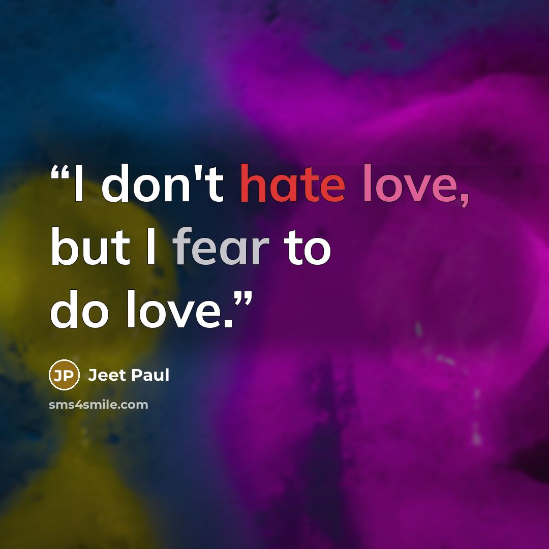“I don't hate love, but I fear to do love.” quote by Jeet Paul