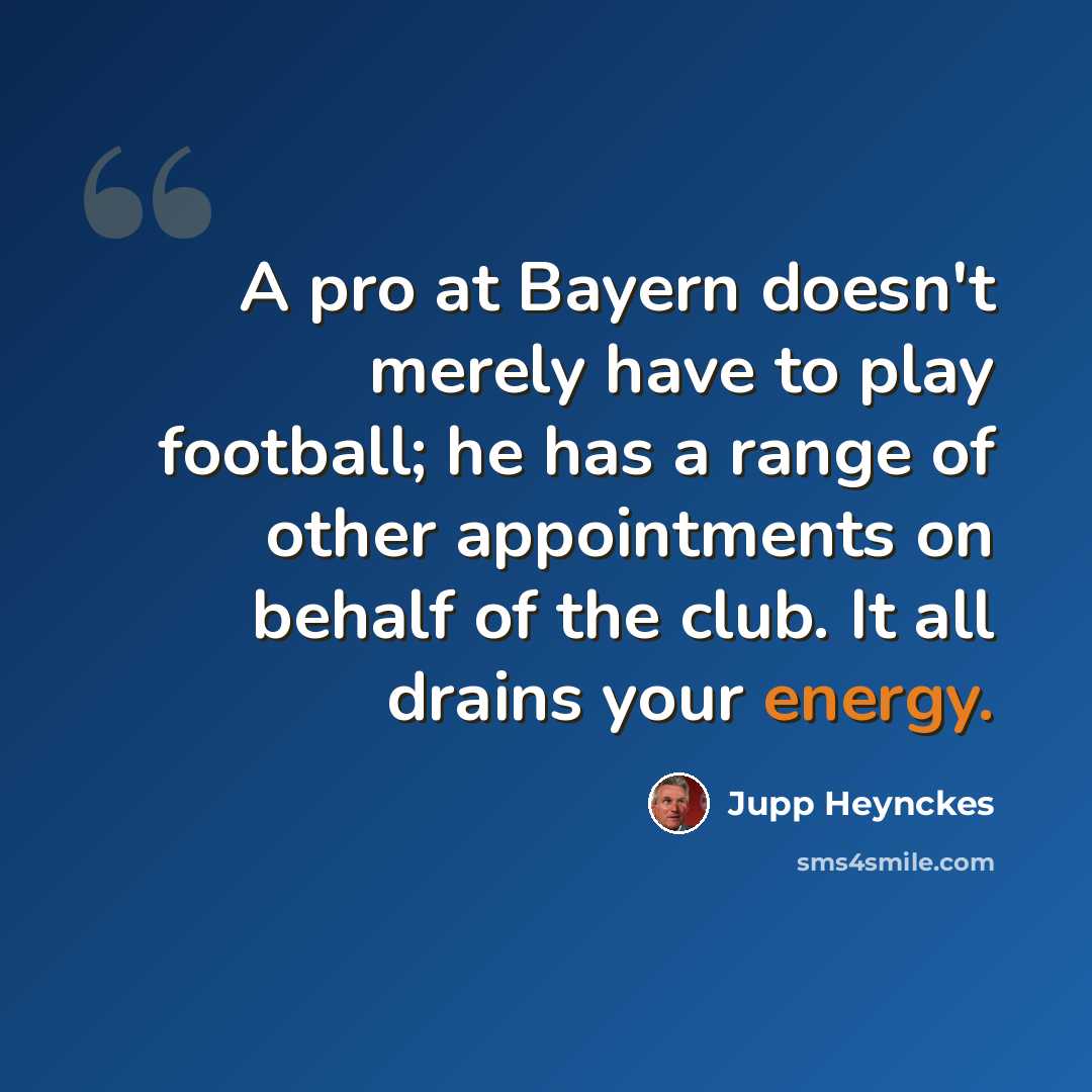 “A pro at Bayern doesn't merely have to play football; he has a range of other appointments on behalf of the club. It all drains your energy.” quote by Jupp Heynckes