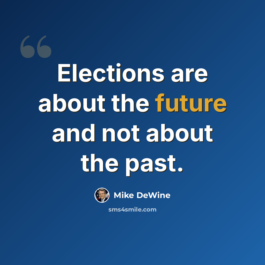 “Elections are about the future and not about the past.” quote by Mike DeWine