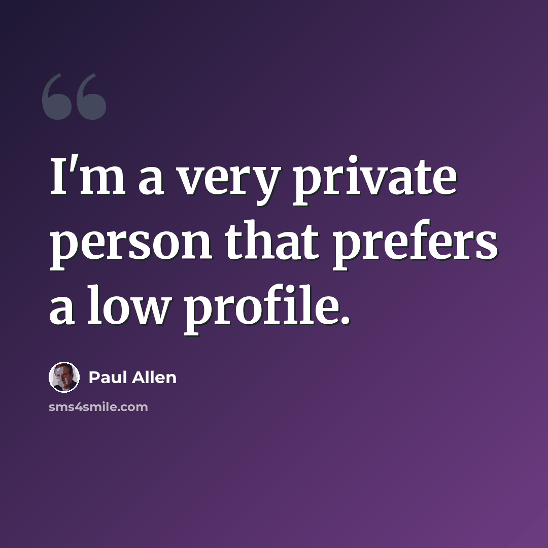 “I'm a very private person that prefers a low profile.” quote by Paul Allen