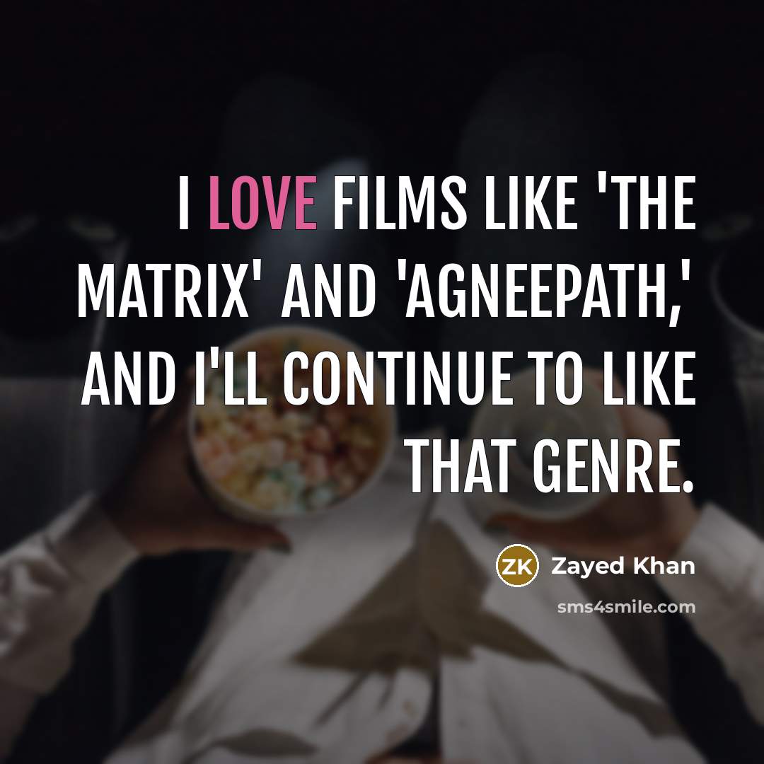 “I love films like 'The Matrix' and 'Agneepath,' and I'll continue to like that genre.” quote by Zayed Khan