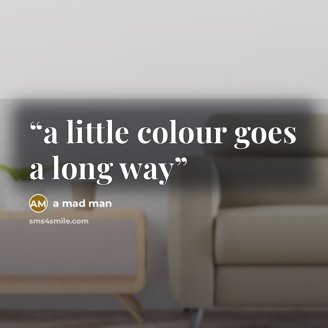 “a little colour goes a long way” quote by a mad man