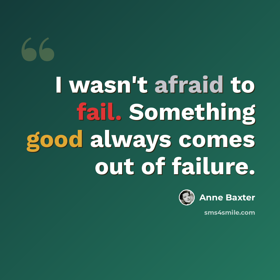 “I wasn't afraid to fail. Something good always comes out of failure.” quote by Anne Baxter