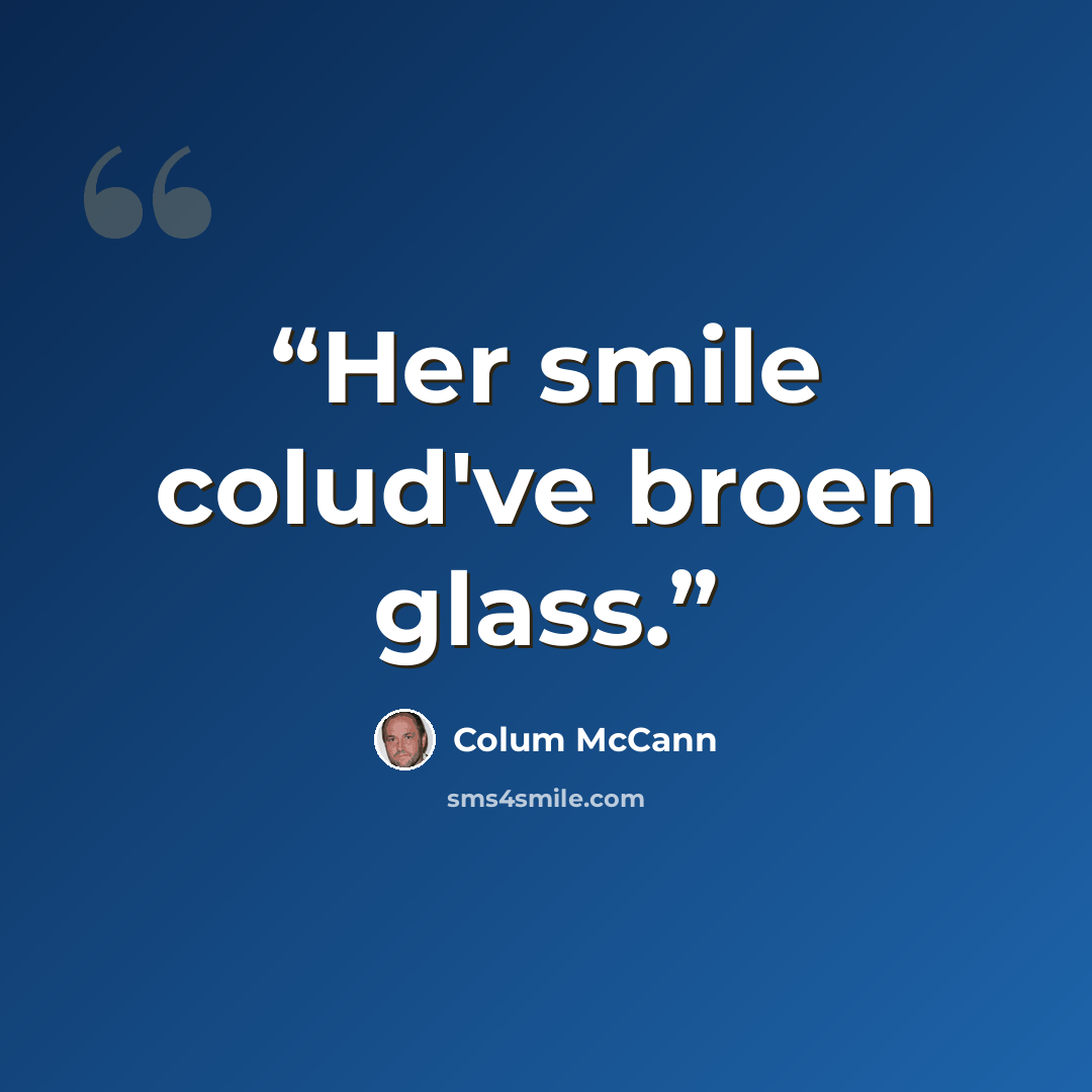 “Her smile colud've broen glass.” quote by Colum McCann