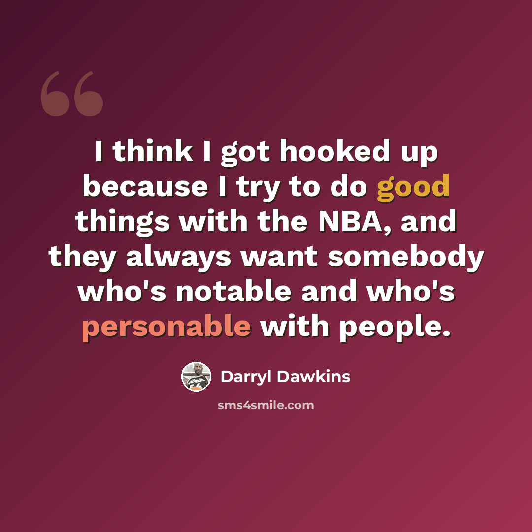 “I think I got hooked up because I try to do good things with the NBA, and they always want somebody who's notable and who's personable with people.” quote by Darryl Dawkins