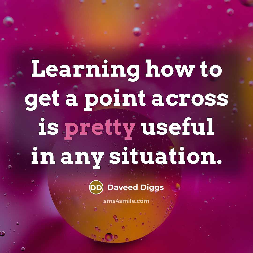 “Learning how to get a point across is pretty useful in any situation.” quote by Daveed Diggs
