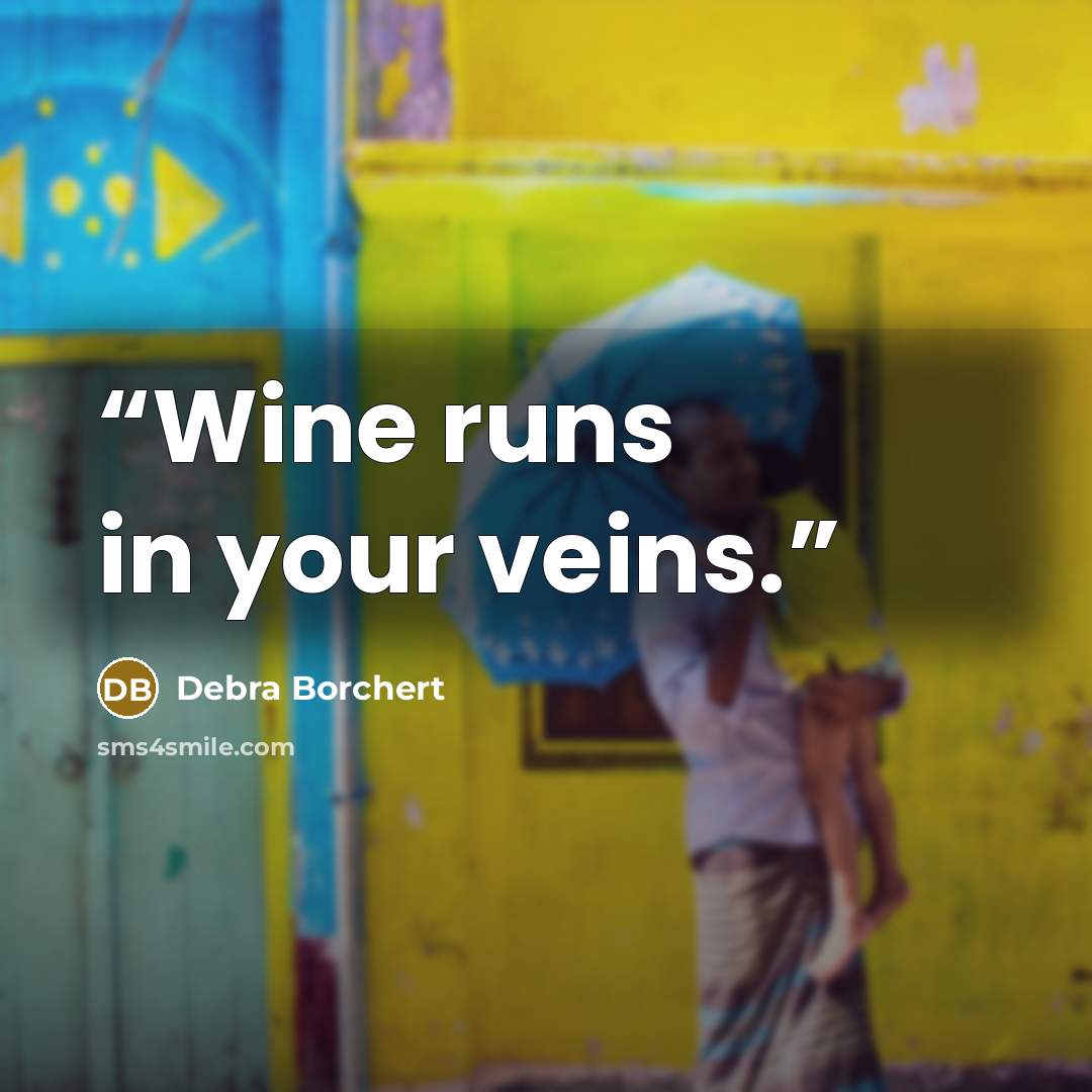 “Wine runs in your veins.” quote by debra borchert