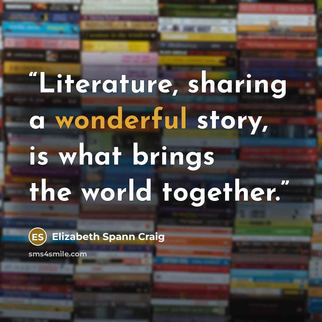 “Literature, sharing a wonderful story, is what brings the world together.” quote by Elizabeth Spann Craig