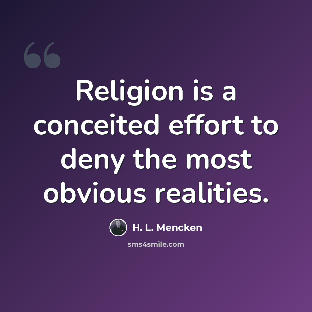 “Religion is a conceited effort to deny the most obvious realities.” quote by H. L. Mencken