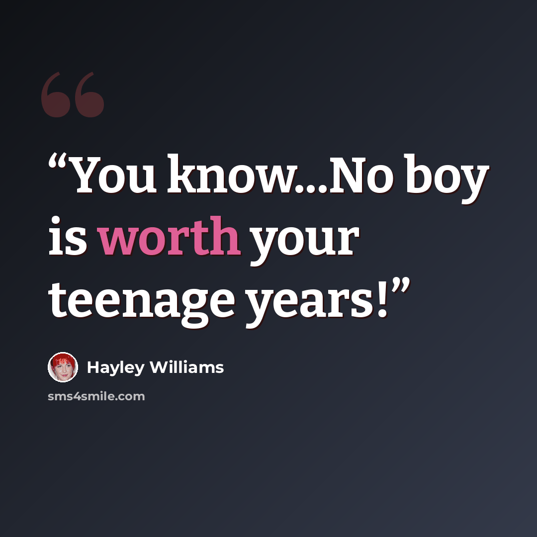 “You know...No boy is worth your teenage years!” quote by Hayley Williams