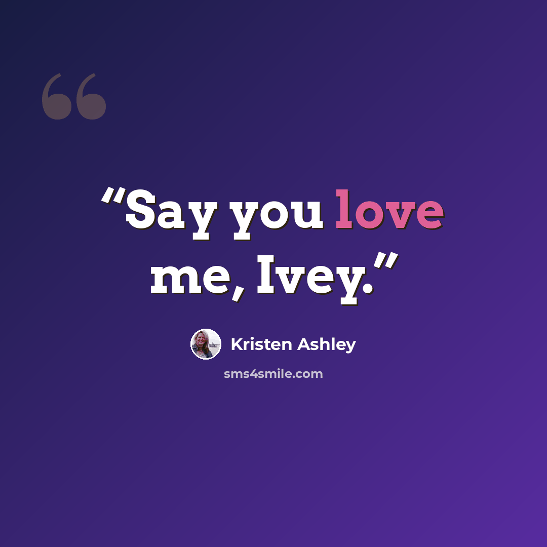 “Say you love me, Ivey.” quote by Kristen Ashley