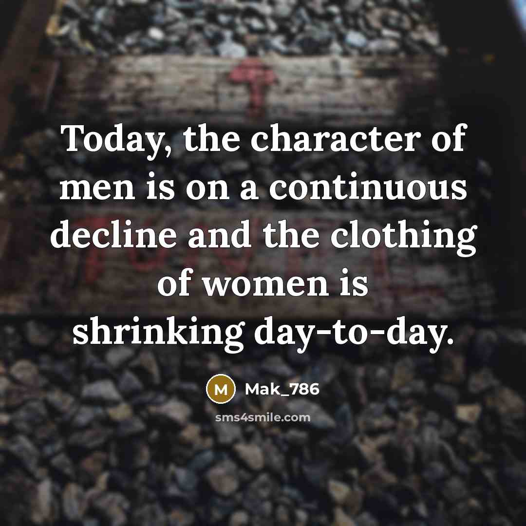 “Today, the character of men is on a continuous decline and the clothing of women is shrinking day-to-day.” quote by Mak_786