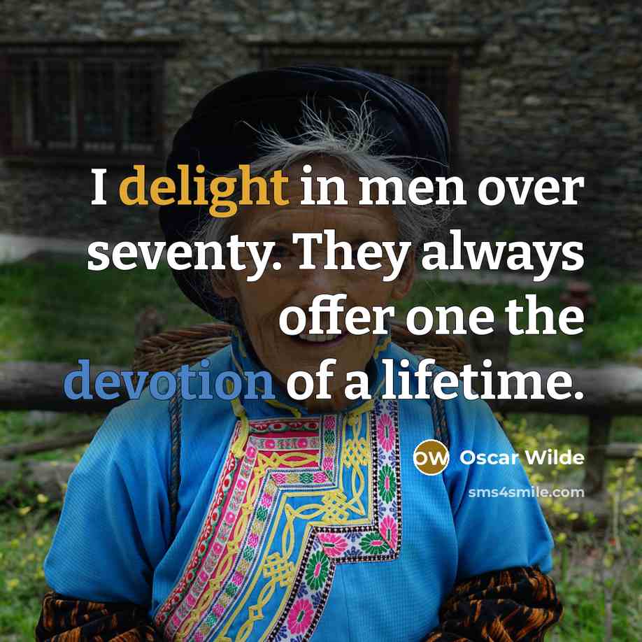 “I delight in men over seventy. They always offer one the devotion of a lifetime.” quote by Oscar Wilde