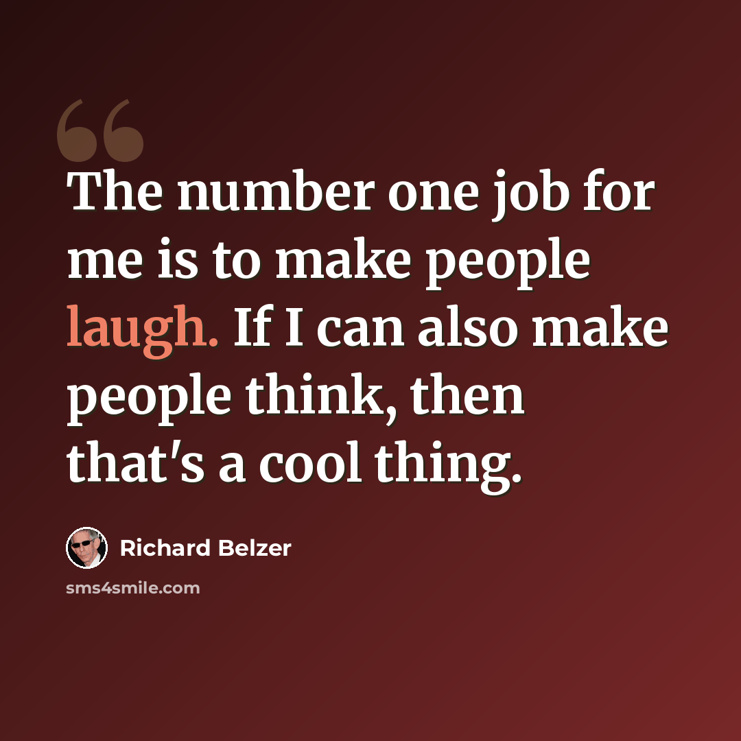 “The number one job for me is to make people laugh. If I can also make people think, then that's a cool thing.” quote by Richard Belzer